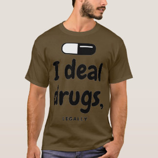 I deal drugs Legally Pharmacist 1 T-Shirt