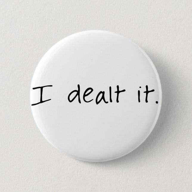 I Dealt It 6 Cm Round Badge (Front)