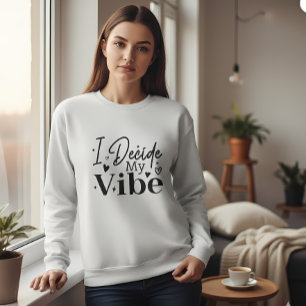 I Decide My Vibe – Motivational Quote Positive Sweatshirt
