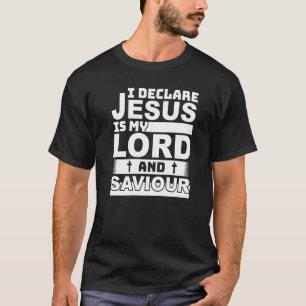 I Declare Jesus Is My Lord And Saviour Christian T-Shirt