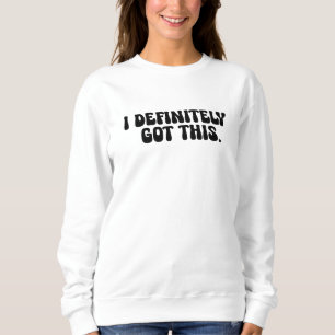 I Definitely Got This Black Motivation Quote Sweatshirt