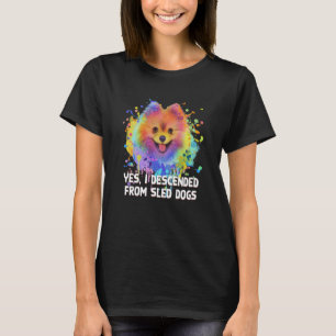 I Descended from Sled Dogs Pomeranian Humour Pom P T-Shirt