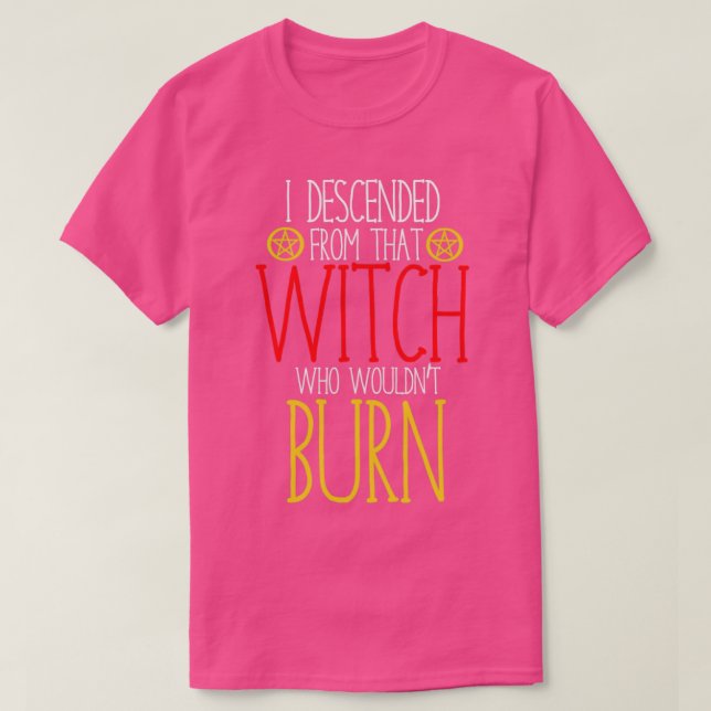 I descended from that witch who wouldnt burn T-Shirt (Design Front)