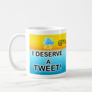 I Deserve A Tweet Cup