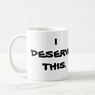 "I DESERVE THIS" MUG