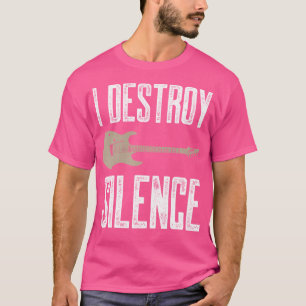 I Destroy Silence Electric Guitars Guitarist Guita T-Shirt