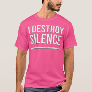 I Destroy Silence - Flautist Gift Idea Funny Flute T-Shirt