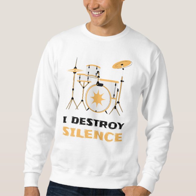 I Destroy Silence Funny Drummer Sweatshirt (Front)