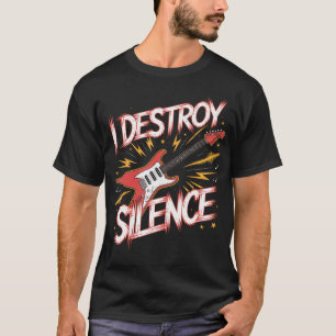 I Destroy Silence - Funny Music Guitar Lover T-Shirt