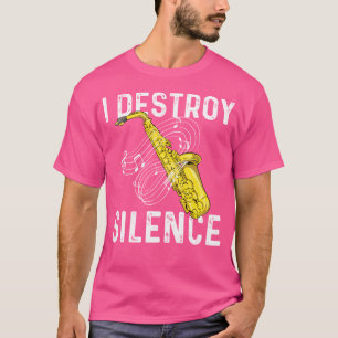 I Destroy Silence - Saxophone Player Saxophonist J T-Shirt