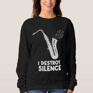 I Destroy Silence Saxophone  Saxophonist Sweatshirt