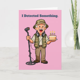 I Detected Something Metal Detector Birthday Card