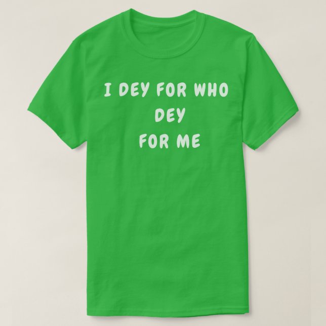 I DEY FOR WHO DEY FOR ME TShirt (Design Front)