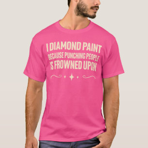 I Diamond Paint Because Punching People Is Frowned T-Shirt