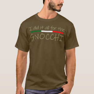 I Did it All for the Gnocchi Italian Foodie T-Shir T-Shirt