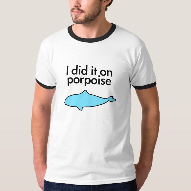 I Did It On Porpoise T-Shirt (Front)