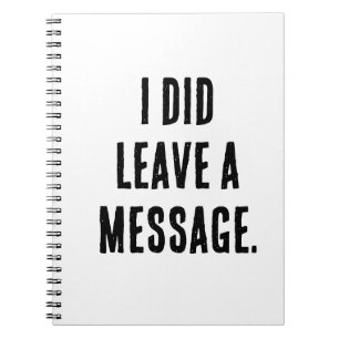 I did leave a message  notebook
