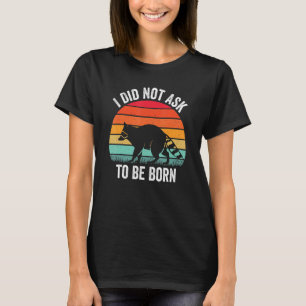 I Did Not Ask to Be Born Racoon Garbage Vintage T-Shirt