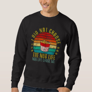 I Did Not Choose The Nug Life The Nug Life Chose M Sweatshirt