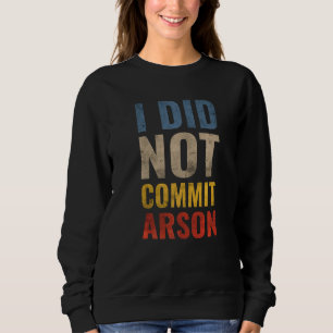 I Did Not Commit Arson 12 Sweatshirt