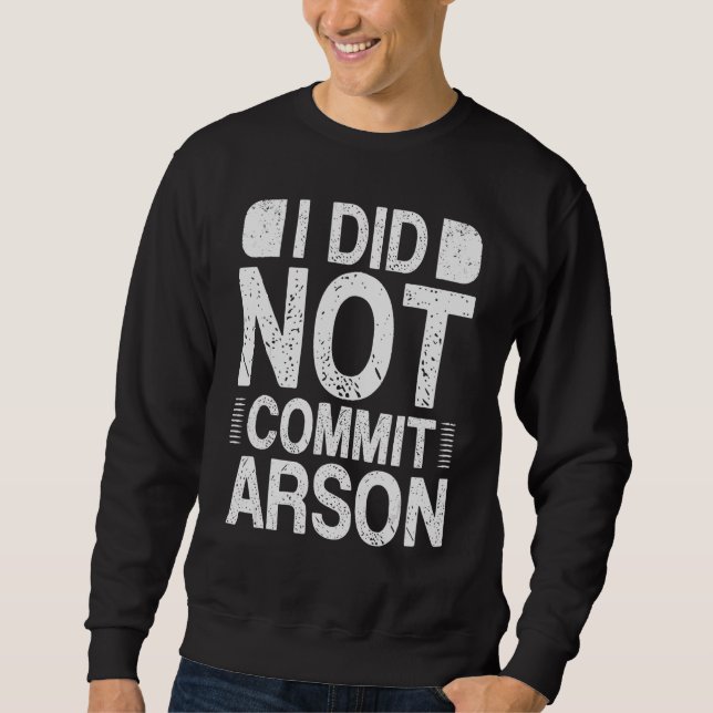 I Did Not Commit Arson 15 Sweatshirt (Front)