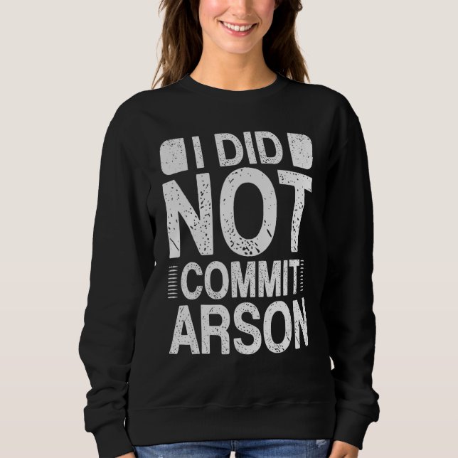 I Did Not Commit Arson 15 Sweatshirt (Front)