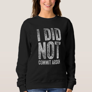 I Did Not Commit Arson  2 Sweatshirt