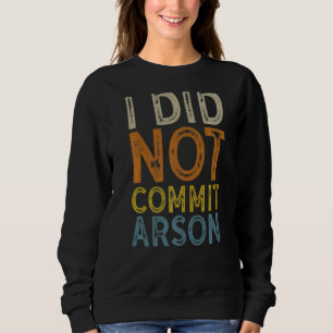 I Did Not Commit Arson 3 Sweatshirt