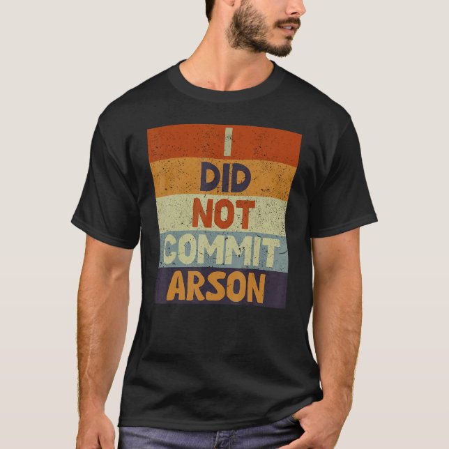 I Did Not Commit Arson 3 T-Shirt (Front)