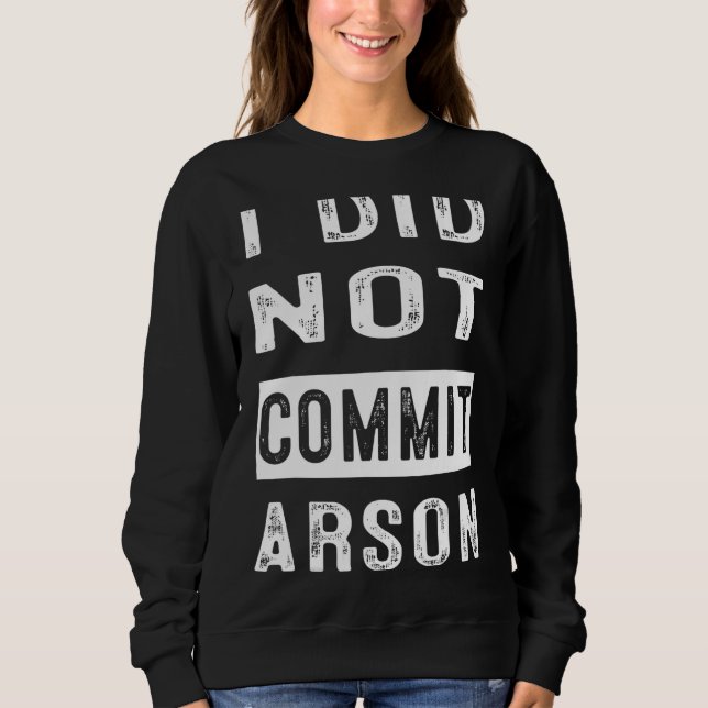 I Did Not Commit Arson 4 Sweatshirt (Front)
