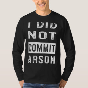 I Did Not Commit Arson 4 T-Shirt