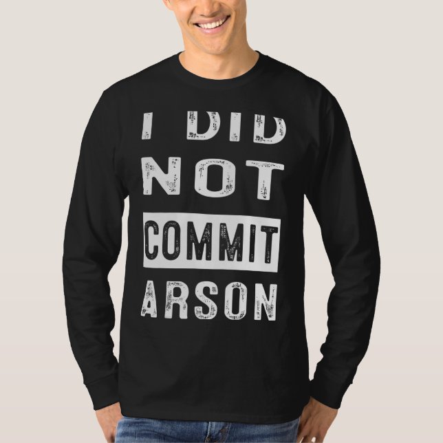 I Did Not Commit Arson 4 T-Shirt (Front)