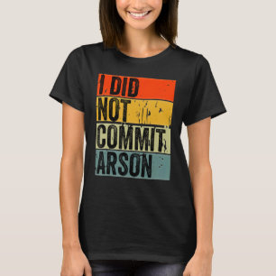 I Did Not Commit Arson 5 T-Shirt