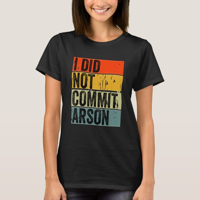 I Did Not Commit Arson 5 T-Shirt (Front)