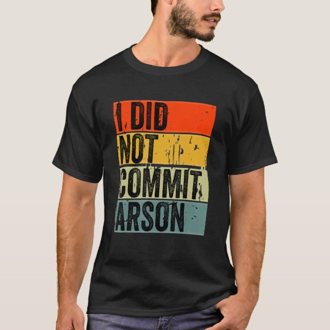 I Did Not Commit Arson 5 T-Shirt (Front)