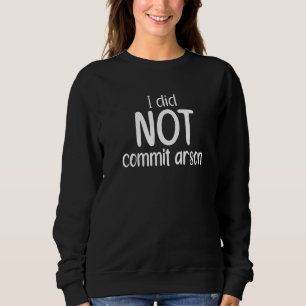 I Did Not Commit Arson 8 Sweatshirt