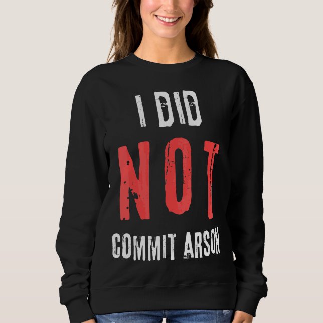 I Did Not Commit Arson Distressed Text Sweatshirt (Front)