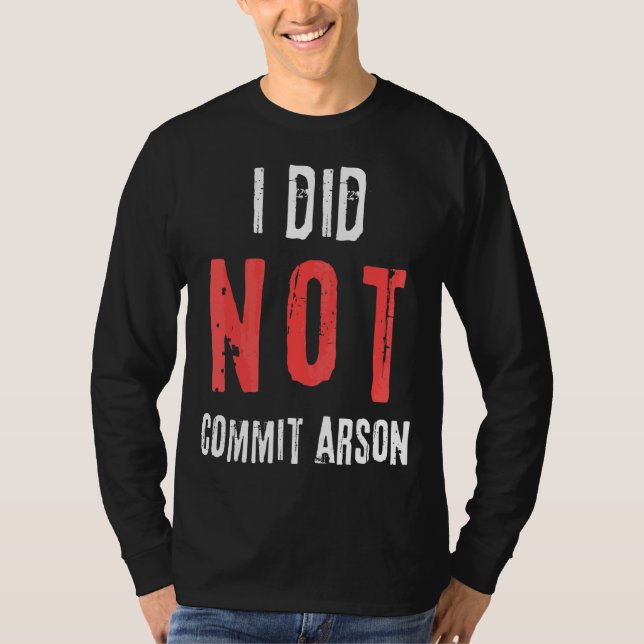 I Did Not Commit Arson Distressed Text T-Shirt (Front)