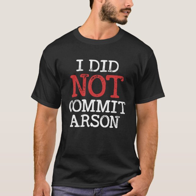 I Did Not Commit Arson For Men Women T-Shirt (Front)