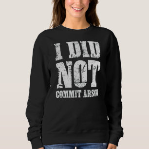 I Did Not Commit Arson Meme Sweatshirt