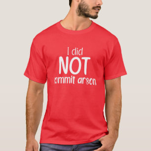 I Did Not Commit Arson T-Shirt