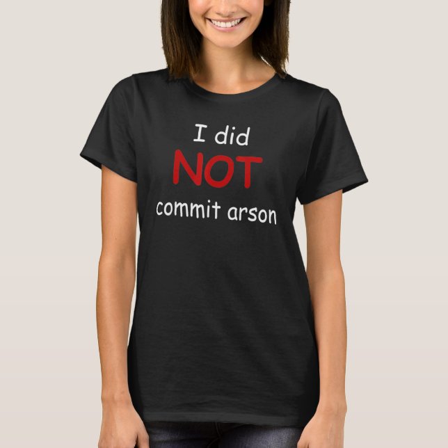   I Did Not Commit Arson T-Shirt (Front)