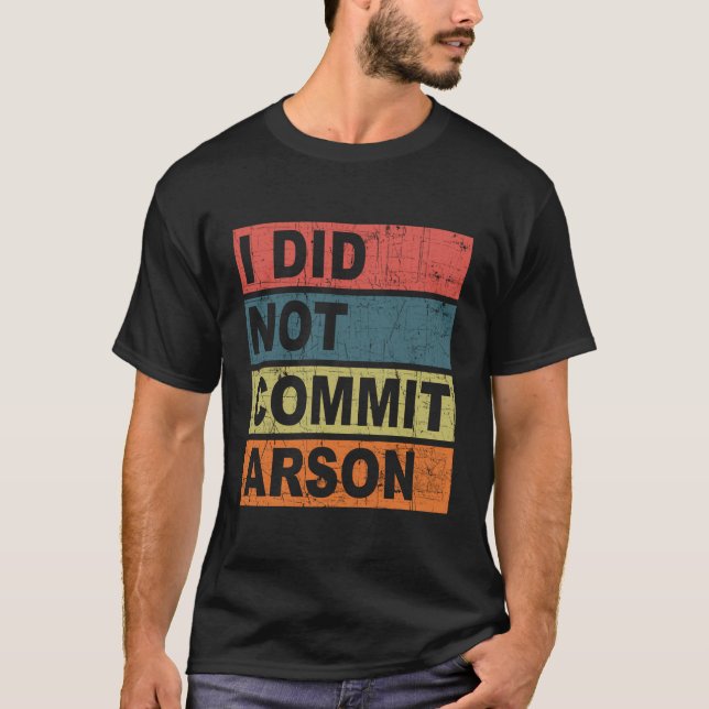 I Did Not Commit Arson T-Shirt (Front)