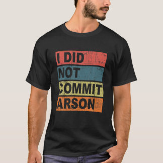 I Did Not Commit Arson T-Shirt