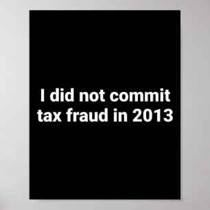 I Did Not Commit Tax Fraud In 2013 Funny Joke For  Poster