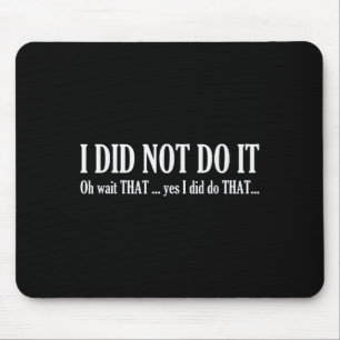I Did Not Do It Oh Wait That ..yes I Did Tha Funny Mouse Pad