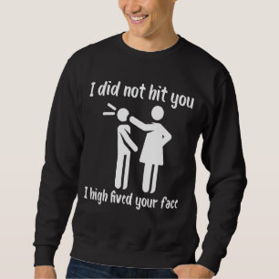 I Did Not Hit You I High Fived Your Face Sweatshirt