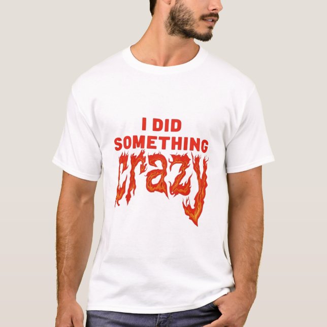 I Did Something Crazy Gothic Quote T-Shirt (Front)
