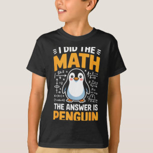 I Did The Math Answer Is Penguin Funny Logic T-Shirt