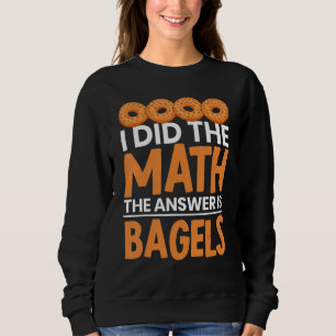 I Did The Math Bagel Is The Answer Bread Bakery Fo Sweatshirt